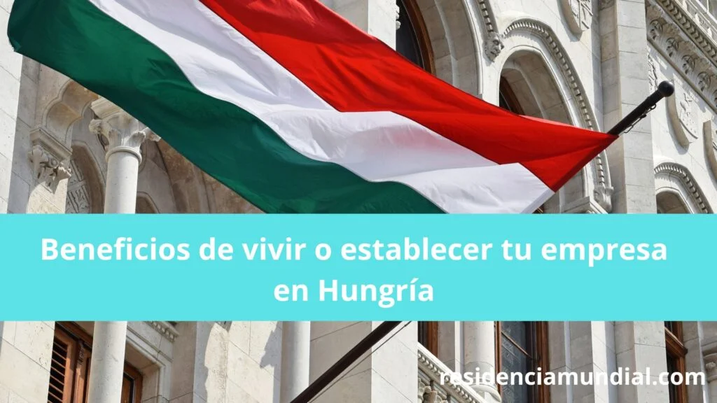 Beneficios de vivir o establecer tu empresa en Hungría