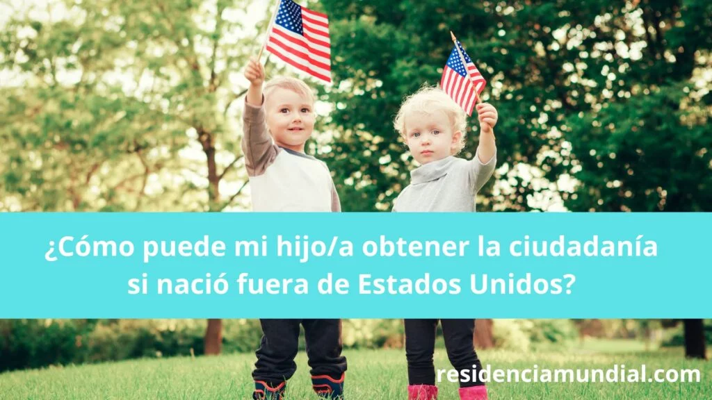 Cómo puede mi hijoa obtener la ciudadanía si nació fuera de Estados Unidos