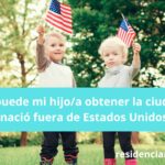 ¿Cómo puede mi hijo obtener la ciudadanía si nació fuera de Estados Unidos?