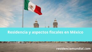 Residencia y aspectos fiscales en México