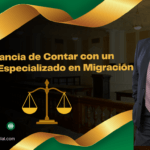 La Importancia de Contar con un Abogado Especializado en Migración