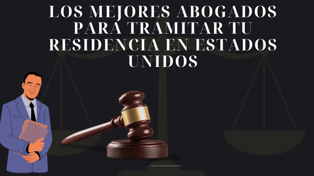 Los Mejores Abogados para Tramitar tu Residencia en Estados Unidos